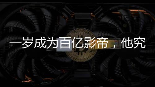 一歲成為百億影帝，他究竟接了多少廣告？