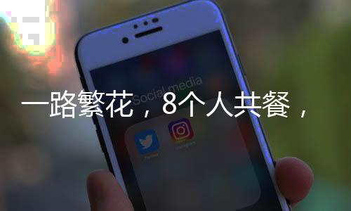 一路繁花，8個人共餐，700元美食之旅的故事