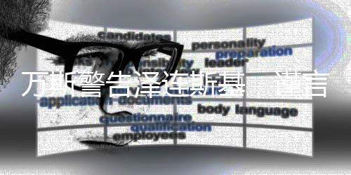 萬斯警告澤連斯基，謹言慎行，避免批評特朗普