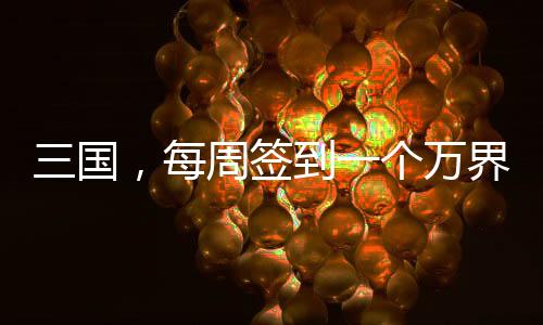 三國，每周簽到一個(gè)萬界垃圾桶