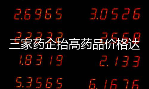 三家藥企抬高藥品價(jià)格達(dá)驚人倍數(shù) 被重罰逾兩億引發(fā)社會(huì)關(guān)注