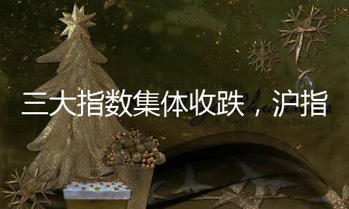 三大指數(shù)集體收跌，滬指失守3400點(diǎn)——股市走勢(shì)分析與展望