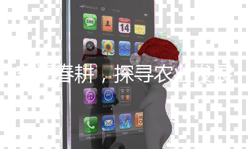 三問春耕，探尋農(nóng)業(yè)發(fā)展的脈搏