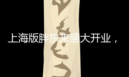 上海版胖東來盛大開業(yè)，引領(lǐng)新零售風潮