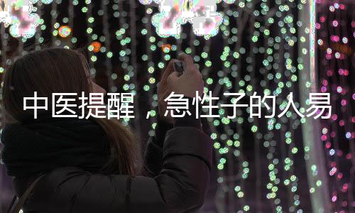 中醫(yī)提醒，急性子的人易生病——解析性格與健康關(guān)系