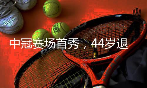 中冠賽場(chǎng)首秀，44歲退錢哥雖未進(jìn)球但展現(xiàn)風(fēng)采