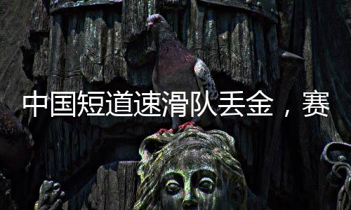 中國(guó)短道速滑隊(duì)丟金，賽場(chǎng)失利背后的思考與挑戰(zhàn)