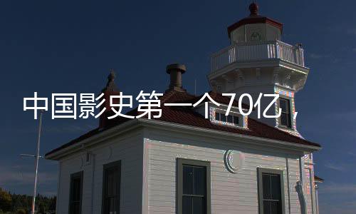 中國影史第一個70億，里程碑式的成就與未來展望