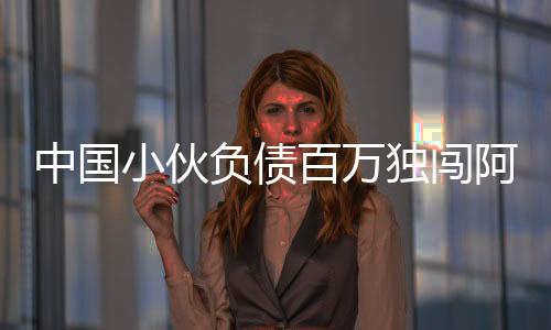 中國小伙負(fù)債百萬獨(dú)闖阿富汗，逆境中的勇敢與擔(dān)當(dāng)