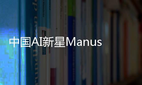 中國AI新星Manus爆火全網(wǎng)，掀起AI熱潮，邀請碼爭奪激烈