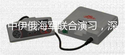 中伊俄海軍聯(lián)合演習(xí)，深化多邊合作，展示海上實(shí)力