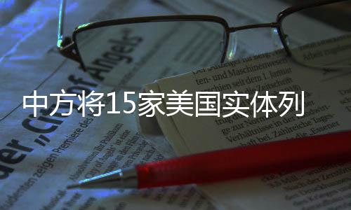 中方將15家美國實(shí)體列入出口管制名單，釋放多維度戰(zhàn)略信號(hào)