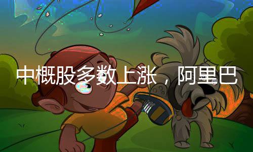 中概股多數(shù)上漲，阿里巴巴漲幅達(dá)4.59%——股市繁榮新篇章