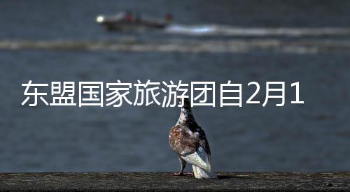 東盟國家旅游團(tuán)自2月10日起可免簽入境云南西雙版納