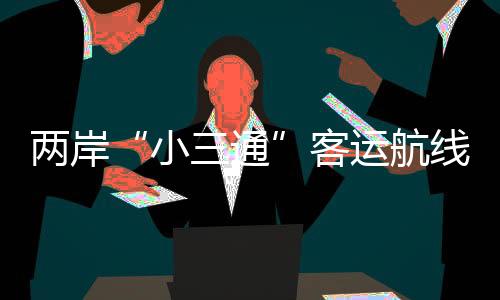 兩岸“小三通”客運(yùn)航線春節(jié)假期客運(yùn)量達(dá)3.5萬人次