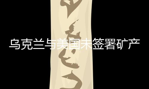 烏克蘭與美國未簽署礦產協議，背景、影響與展望