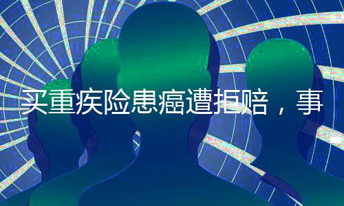 買重疾險(xiǎn)患癌遭拒賠，事件背后揭示的問(wèn)題與挑戰(zhàn)
