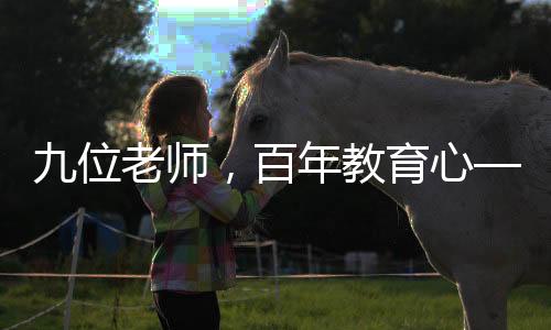 九位老師，百年教育心——一家之教齡累計(jì)達(dá)206年的教育傳奇