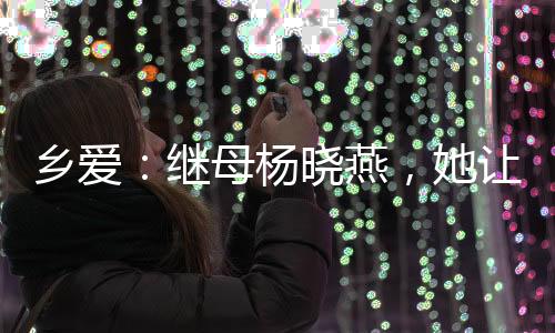 鄉(xiāng)愛：繼母楊曉燕，她讓我收斂點