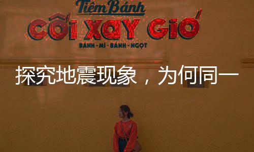 探究地震現(xiàn)象，為何同一地震在不同國家發(fā)布的震級有所差異？