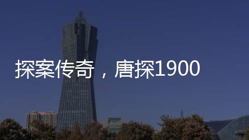 探案傳奇，唐探1900票房破三十億大關(guān)
