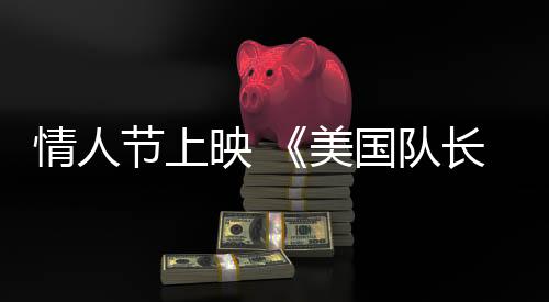 情人節(jié)上映 《美國隊長4：新世界秩序》 發(fā)布新預(yù)告