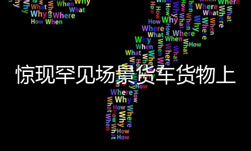 驚現(xiàn)罕見場景貨車貨物上摞四輛轎車，冒險(xiǎn)行駛高速公路！