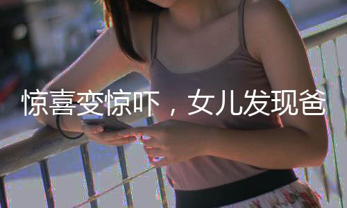 驚喜變驚嚇，女兒發(fā)現(xiàn)爸爸化身玩偶的真實故事