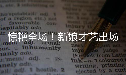 驚艷全場！新娘才藝出場方式成焦點