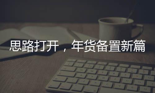 思路打開，年貨備置新篇章