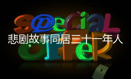 悲劇故事同居三十一年人財(cái)兩空，揭露時(shí)代背景下的愛情與人性的迷失