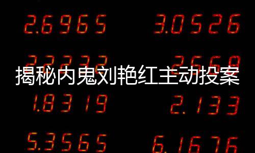 揭秘內(nèi)鬼劉艷紅主動投案事件