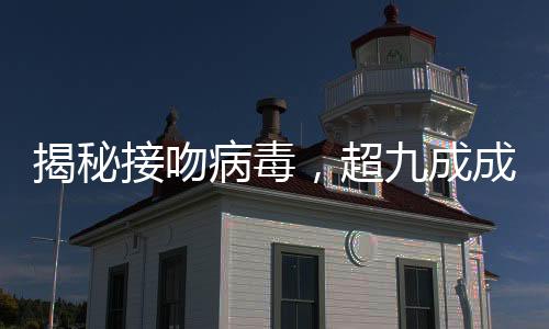 揭秘接吻病毒，超九成成年人攜帶隱患背后的真相