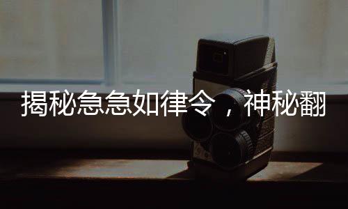 揭秘急急如律令，神秘翻譯曝光，真相令人意想不到