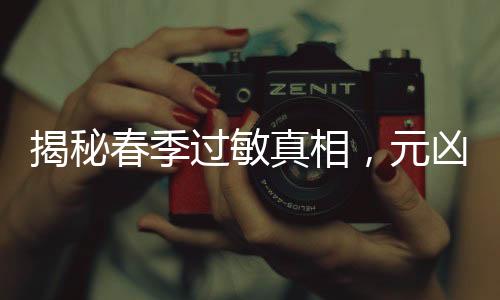 揭秘春季過(guò)敏真相，元兇不只是花粉