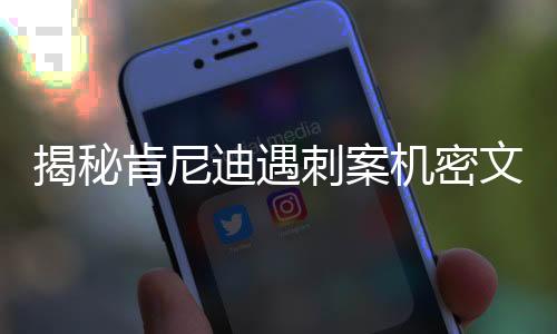揭秘肯尼迪遇刺案機密文件，特朗普揭開歷史迷霧的序幕