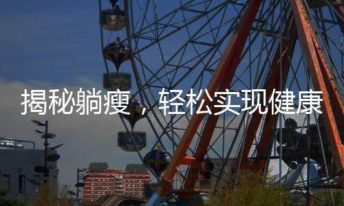 揭秘躺瘦，輕松實現(xiàn)健康減肥的新理念