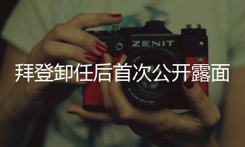 拜登卸任后首次公開露面，再次啟程的時(shí)刻已到