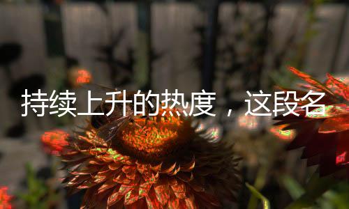 持續(xù)上升的熱度，這段名場面的含金量愈發(fā)閃耀