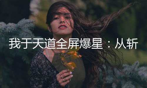 我于天道全屏爆星：從斬妖司雜役