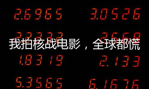 我拍核戰(zhàn)電影，全球都慌了