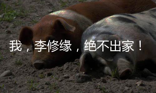 我，李修緣，絕不出家！