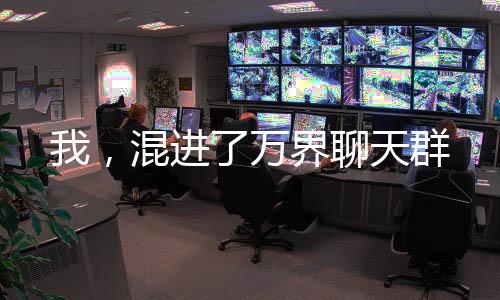 我，混進(jìn)了萬界聊天群