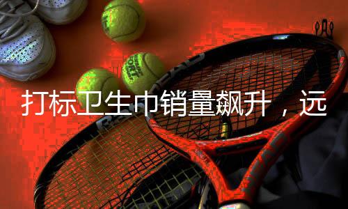 打標(biāo)衛(wèi)生巾銷量飆升，遠(yuǎn)超普通衛(wèi)生巾四倍
