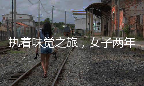 執(zhí)著味覺(jué)之旅，女子兩年連點(diǎn)同一家外賣(mài)606次