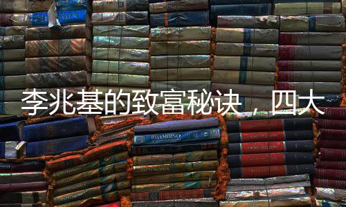 李兆基的致富秘訣，四大心得分享