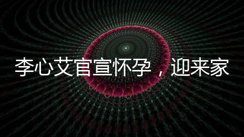 李心艾官宣懷孕，迎來(lái)家庭新生命的喜悅