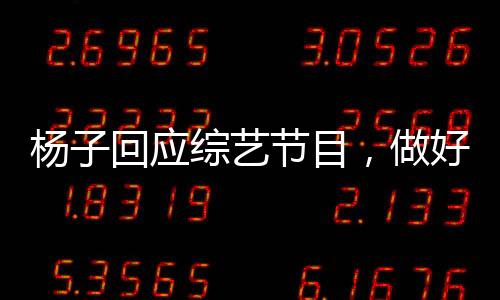 楊子回應綜藝節(jié)目，做好了碎掉的準備