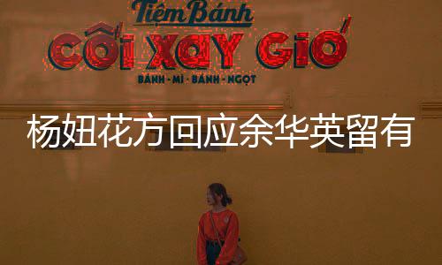 楊妞花方回應(yīng)余華英留有30萬債權(quán)事件