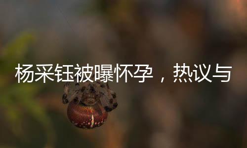 楊采鈺被曝懷孕，熱議與觀察